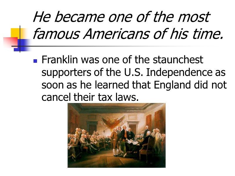 He became one of the most famous Americans of his time.  Franklin was